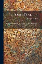 Histoire D'alger: Et Du Bombardement De Cette Ville En 1816; Description De Ce Royaume Et Des Révolutions Qui Y Sont Arrivées [Etc.]. af Laugier De Tassy