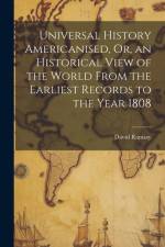 Universal History Americanised, Or, an Historical View of the World From the Earliest Records to the Year 1808