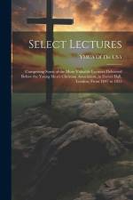 Select Lectures: Comprising Some of the More Valuable Lectures Delivered Before the Young Men's Christian Association, in Exeter Hall, af YMCA of the USA