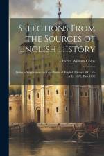 Selections From the Sources of English History: Being a Supplement to Text-Books of English History B.C. 55-A.D. 1832, Part 1832 af Charles William Colby