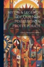 Myths & Legends of Our New Possessions & Protectorate af Charles Montgomery Skinner