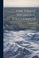 Une Vieille Seigneurie, Boucherville: Chroniques, Portraits Et Souvenirs af Louis Lalande
