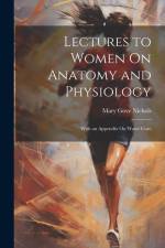 Lectures to Women On Anatomy and Physiology: With an Appendix On Water Cure af Mary Gove Nichols