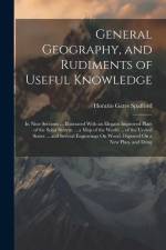 General Geography, and Rudiments of Useful Knowledge: In Nine Sections ... Illustrated With an Elegant Improved Plate of the Solar System ... a Map of af Horatio Gates Spafford
