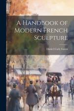 A Handbook of Modern French Sculpture af Daniel Cady Eaton