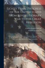 Eighty Years' Progress of the United States From Revolutionary War to the Great Rebellion: Showing the Various Channels of Industry Through Which the af Charles Louis Flint