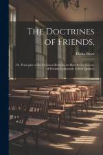 The Doctrines of Friends,: Or, Principles of the Christian Religion As Held by the Society of Friends Commonly Called Quakers af Elisha Bates