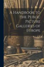 A Handbook to the Public Picture Galleries of Europe af Anonymous
