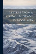 Letters From a Young Emigrant in Manitoba af Anonymous