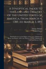 A Synoptical Index to the Laws and Treaties of the United States of America, From March 4, 1789, to March 3, 1851: With References to the Edition of t af Asbury Dickins