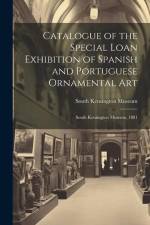 Catalogue of the Special Loan Exhibition of Spanish and Portuguese Ornamental Art: South Kensington Museum, 1881 af South Kensington Museum