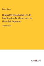 Geschichte Deutschlands und der französischen Revolution unter der Herrschaft Napoleons af Bruno Bauer