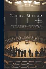 Código Militar: Expedido Por El Congreso Y Sancionado Por El Poder Ejecutivo Federal En 20 De Mayo De 1881: Ley 35 af Colombia