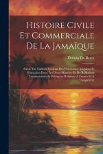 Histoire Civile Et Commerciale De La Jamaïque: Suivie Du Tableau Général Des Possessions Anglaises Et Françaises Dans Les Deux-Mondes, Et De Réflexion af Drouin De Bercy