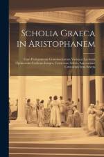 Scholia Graeca in Aristophanem: Cum Prolegomenis Grammaticorum Varietate Lectionis Optimorum Codicum Integra, Ceterorum Selecta Annotatione Criticorum af Anonymous