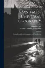 A System of Universal Geography: On the Principles of Comparison and Classification af Emma Willard