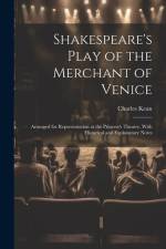 Shakespeare's Play of the Merchant of Venice: Arranged for Representation at the Princess's Theatre, With Historical and Explanatory Notes af Charles Kean