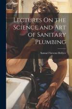 Lectures On the Science and Art of Sanitary Plumbing af Samuel Stevens Hellyer