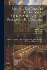 Recueil Des Traités De La Porte Ottomane Avec Les Puissance Étrangères: Depuis Le Premier Traité Conclu, En 1536, Entre Suléyman I Et François I Jusqu af Ignaz Testa
