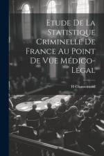 Etude De La Statistique Criminelle De France Au Point De Vue Médico-Légal af H. Chaussinand