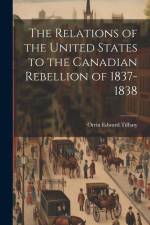The Relations of the United States to the Canadian Rebellion of 1837-1838 af Orrin Edward Tiffany