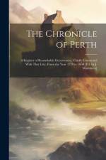 The Chronicle of Perth: A Register of Remarkable Occurrences, Chiefly Connected With That City, From the Year 1210 to 1668 [Ed. by J. Maidment af Anonymous