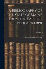 A Bibliography of the State of Maine From the Earliest Period to 1891; Volume 1 af Maine Historical Society