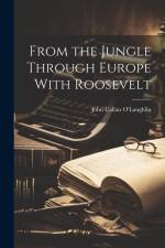 From the Jungle Through Europe With Roosevelt af John Callan O'Laughlin