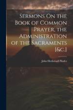 Sermons On the Book of Common Prayer, the Administration of the Sacraments [&c.] af John Hothersall Pinder