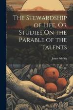 The Stewardship of Life, Or Studies On the Parable of the Talents af James Stirling