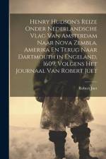 Henry Hudson's Reize Onder Nederlandsche Vlag Van Amsterdam Naar Nova Zembla, Amerika En Terug Naar Dartmouth in Engeland, 1609, Volgens Het Journaal af Robert Juet