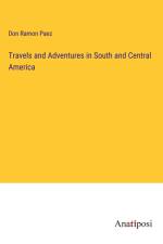 Travels and Adventures in South and Central America af Don Ramon Paez