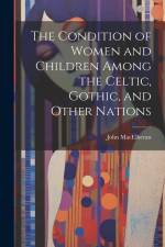 The Condition of Women and Children Among the Celtic, Gothic, and Other Nations af John Macelheran