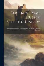 Controversial Issues in Scottish History: A Contrast of the Early Chronicles With the Works of Modern Historians af Anonymous