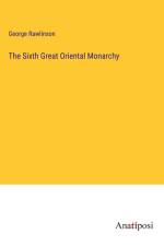 The Sixth Great Oriental Monarchy af George Rawlinson