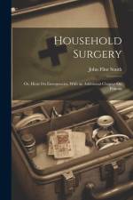 Household Surgery: Or, Hints On Emergencies. With an Additional Chapter On Poisons af John Flint South