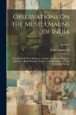 Observations On the Mussulmauns of India: Descriptive of Their Manners, Customs, Habits and Religious Opinions: Made During a Twelve Years' Residence af B. Mir Hasan Ali