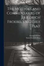 The Mottoes and Commentaries of Friedrich Froebel's Mother Play af Susan Elizabeth Blow