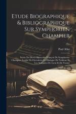 Etude Biographique & Bibliographique Sur Symphorien Champier: Suivie De Divers Opuscules François De Symphorien Champier: Lordre De Chevalerie, Le Dia af Paul Allut