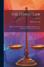 The Hindu Law: Being a Treatise On the Law Administered Exclusively to Hindus by the British Courts in India; Volume 1 af Herbert Cowell