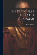 The Principles of Latin Grammar af Peter Bullions