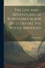 The Life and ... Adventures of Robinson Crusoe [By D. Defoe]. the Whole Abridged af Daniel Defoe