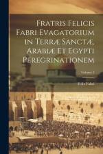 Fratris Felicis Fabri Evagatorium in Terræ Sanctæ, Arabiæ Et Egypti Peregrinationem; Volume 2 af Felix Fabri