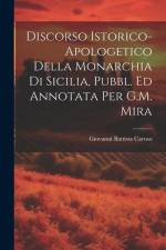 Discorso Istorico-Apologetico Della Monarchia Di Sicilia, Pubbl. Ed Annotata Per G.M. Mira af Giovanni Battista Caruso
