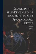 Shakespeare Self-Revealed in His Sonnets and Phoenix and Turtle af J. Mort