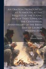 An Oration Pronounced at Plymouth, at the Request of the Young men of That Town, on the Centennial Anniversary of the Birth day of George Washington af Solomon Lincoln
