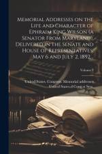 Memorial Addresses on the Life and Character of Ephraim King Wilson (a Senator From Maryland), Delivered in the Senate and House of Representatives, M af United States Congress Memorial Add