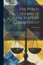 The Public Statute Laws of the State of Connecticut: Compiled in Obedience to a Resolve of the General Assembly, Passed May 1835, to Which Is Prefixed af Connecticut