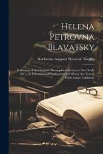 Helena Petrovna Blavatsky: Foundress of the Original Theosophical Society in New York, 1875, the International Headquarters of Which are now at P af Katherine Augusta Westcott Tingley