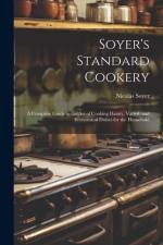 Soyer's Standard Cookery: A Complete Guide to the art of Cooking Dainty, Varied, and Economical Dishes for the Household af Nicolas Soyer